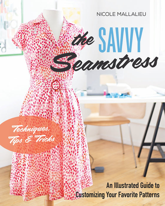 THE SAVVY SEAMSTRESS -  By Nicole Mallalieu - Edition Stash BOOKS - An illustrated guide to customizing your favorite patterns